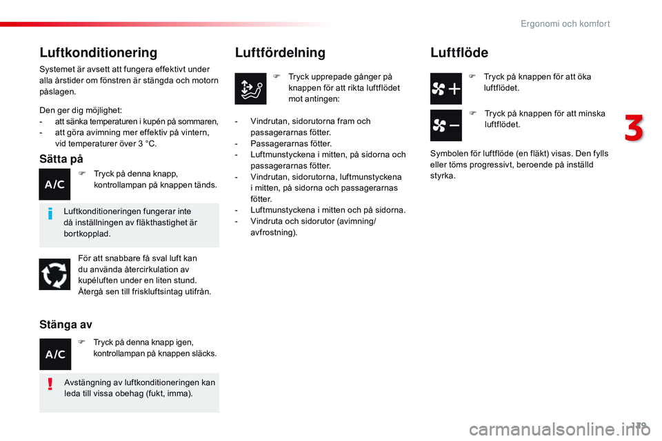 CITROEN JUMPER SPACETOURER 2017  InstruktionsbÖcker (in Swedish) 129
Spacetourer-VP_sv_Chap03_ergonomie-et-confort_ed01-2016
F Tryck på knappen för att öka luftflödet.
Luftfördelning
F Tryck upprepade gånger på knappen för att rikta luftflödet 
mot antinge