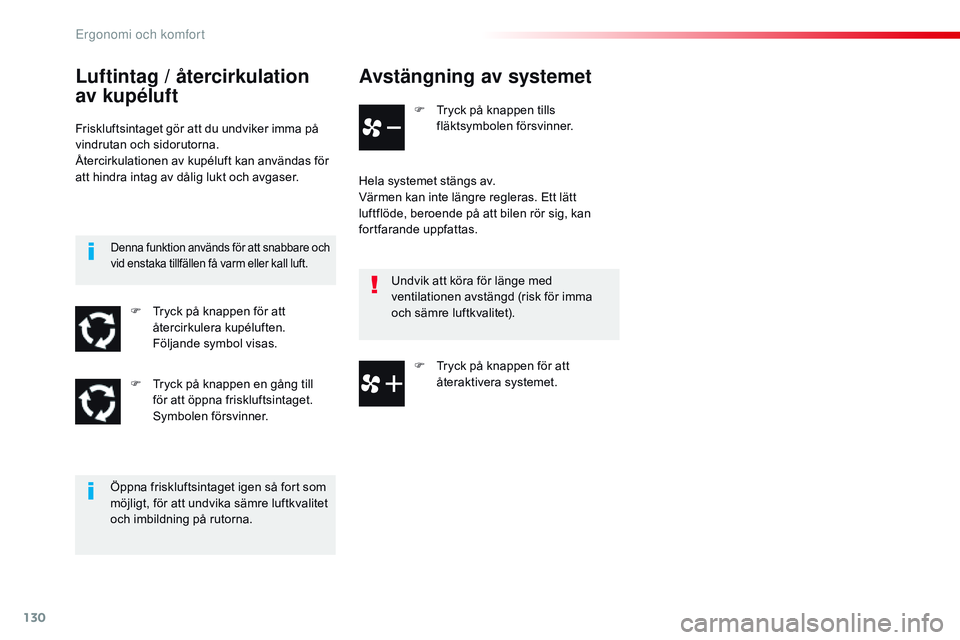 CITROEN JUMPER SPACETOURER 2017  InstruktionsbÖcker (in Swedish) 130
Spacetourer-VP_sv_Chap03_ergonomie-et-confort_ed01-2016
Avstängning av systemet
F Tryck på knappen tills fläktsymbolen försvinner.
Hela systemet stängs av.
Värmen kan inte längre regleras. 