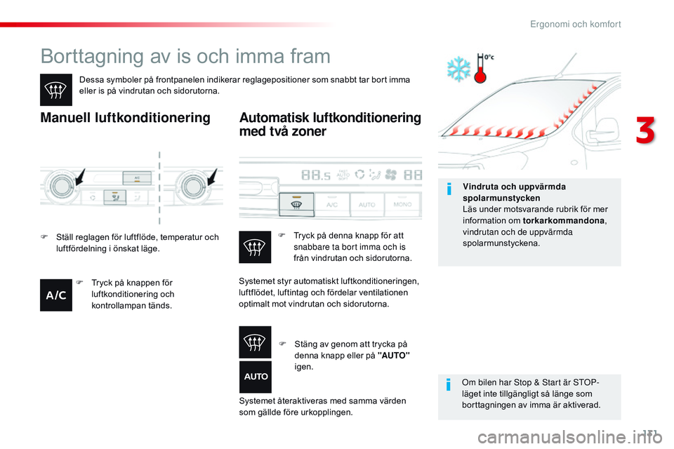 CITROEN JUMPER SPACETOURER 2017  InstruktionsbÖcker (in Swedish) 131
Spacetourer-VP_sv_Chap03_ergonomie-et-confort_ed01-2016
Borttagning av is och imma fram
Dessa symboler på frontpanelen indikerar reglagepositioner som snabbt tar bort imma 
eller is på vindrutan