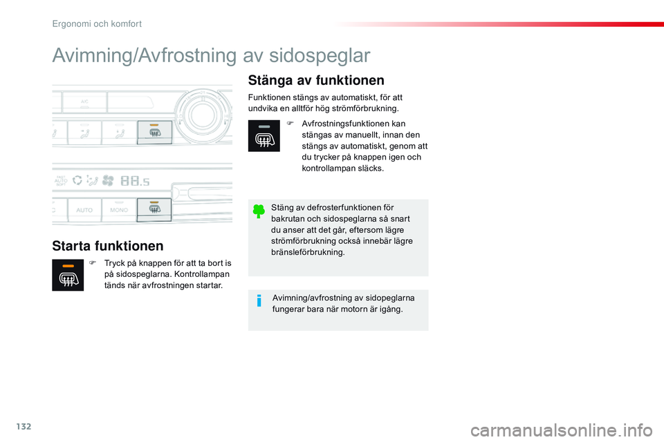 CITROEN JUMPER SPACETOURER 2017  InstruktionsbÖcker (in Swedish) 132
Spacetourer-VP_sv_Chap03_ergonomie-et-confort_ed01-2016
Avimning/Avfrostning av sidospeglar
Starta funktionenStänga av funktionen
F Tryck på knappen för att ta bort is 
på sidospeglarna. Kontr