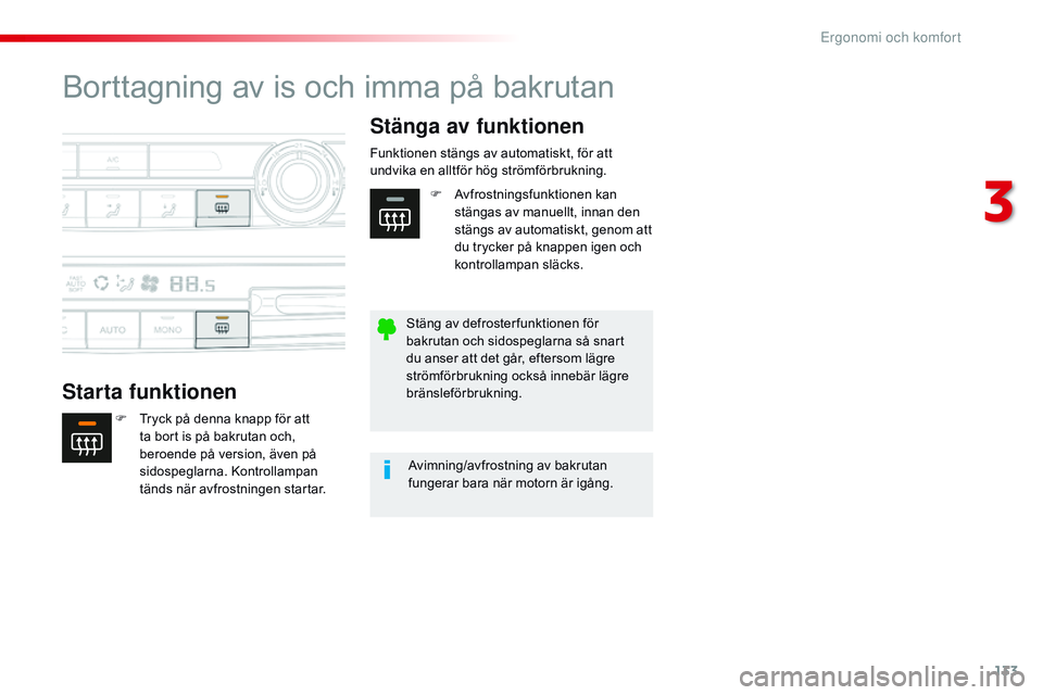 CITROEN JUMPER SPACETOURER 2017  InstruktionsbÖcker (in Swedish) 133
Spacetourer-VP_sv_Chap03_ergonomie-et-confort_ed01-2016
Borttagning av is och imma på bakrutan
Starta funktionenStänga av funktionen
F Tryck på denna knapp för att 
ta bort is på bakrutan och