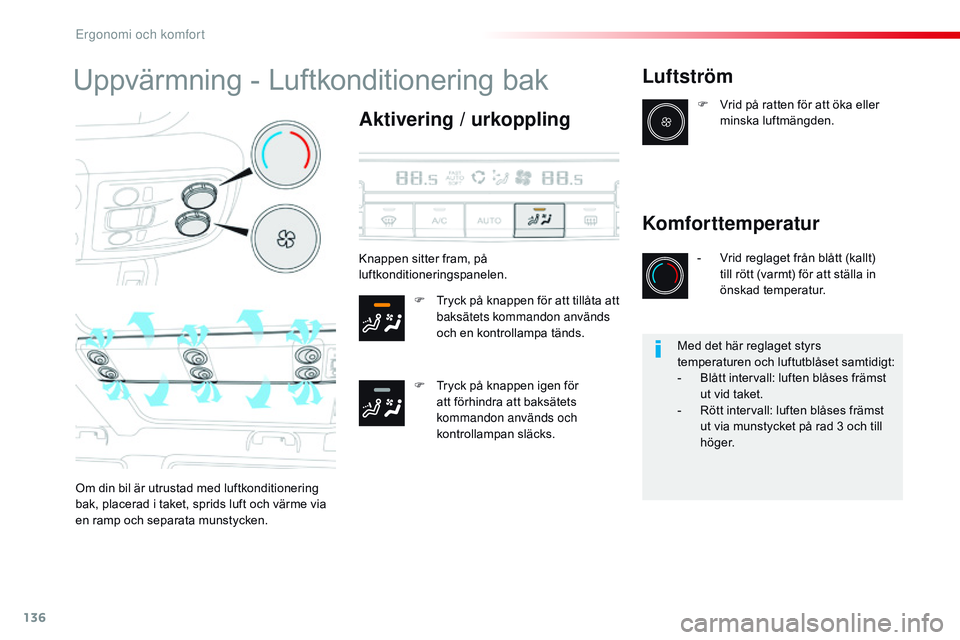 CITROEN JUMPER SPACETOURER 2017  InstruktionsbÖcker (in Swedish) 136
Spacetourer-VP_sv_Chap03_ergonomie-et-confort_ed01-2016
Uppvärmning - Luftkonditionering bak
Aktivering / urkoppling
F Tryck på knappen för att tillåta att baksätets kommandon används 
och e