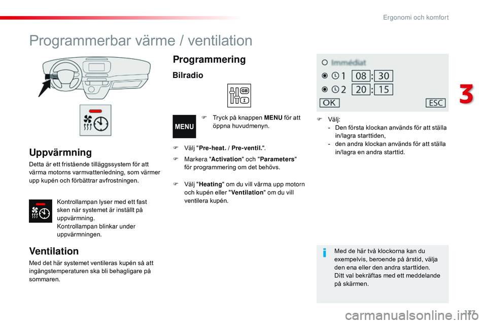 CITROEN JUMPER SPACETOURER 2017  InstruktionsbÖcker (in Swedish) 137
Spacetourer-VP_sv_Chap03_ergonomie-et-confort_ed01-2016
Uppvärmning
Detta är ett fristående tilläggssystem för att 
värma motorns varmvattenledning, som värmer 
upp kupén och förbättrar 
