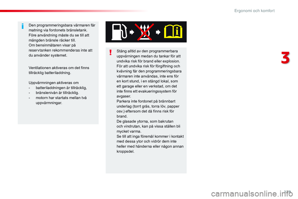 CITROEN JUMPER SPACETOURER 2017  InstruktionsbÖcker (in Swedish) 139
Spacetourer-VP_sv_Chap03_ergonomie-et-confort_ed01-2016
Stäng alltid av den programmerbara 
uppvärningen medan du tankar för att 
undvika risk för brand eller explosion.
För att undvika risk 