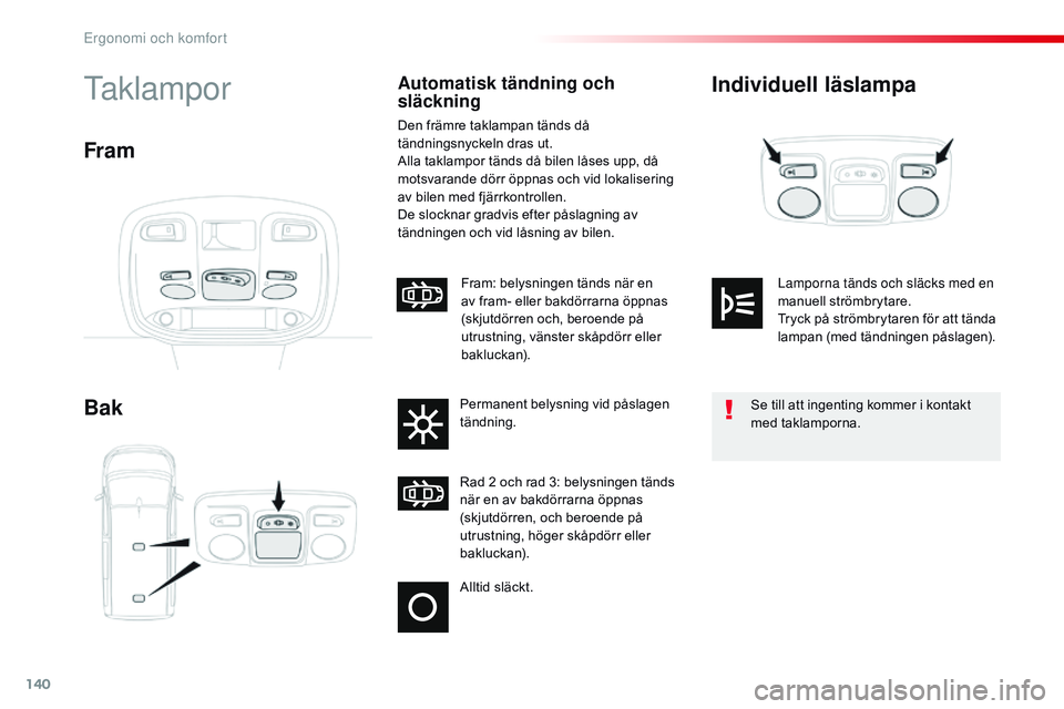 CITROEN JUMPER SPACETOURER 2017  InstruktionsbÖcker (in Swedish) 140
Spacetourer-VP_sv_Chap03_ergonomie-et-confort_ed01-2016
Individuell läslampa
BaktaklamporAutomatisk tändning och 
släckning
Den främre taklampan tänds då 
tändningsnyckeln dras ut.
Alla tak