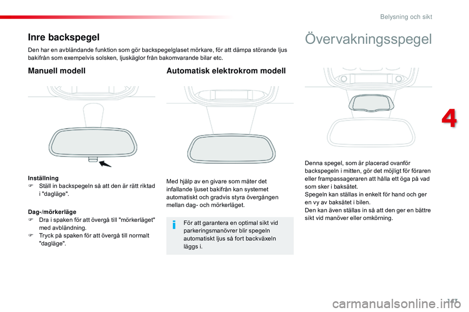 CITROEN JUMPER SPACETOURER 2017  InstruktionsbÖcker (in Swedish) 143
Spacetourer-VP_sv_Chap04_eclairage-et-visibilite_ed01-2016
Inre backspegel
Den har en avbländande funktion som gör backspegelglaset mörkare, för att dämpa störande ljus 
bakifrån som exempe