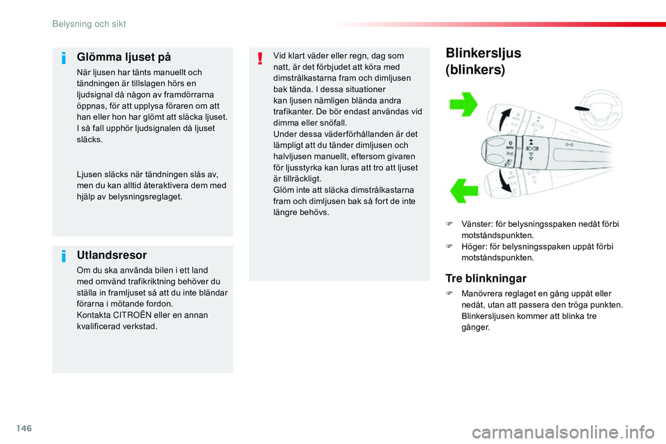CITROEN JUMPER SPACETOURER 2017  InstruktionsbÖcker (in Swedish) 146
Spacetourer-VP_sv_Chap04_eclairage-et-visibilite_ed01-2016
Blinkersljus
(blinkers)
F Vänster: för belysningsspaken nedåt förbi motståndspunkten.
F
 
H
 öger: för belysningsspaken uppåt fö