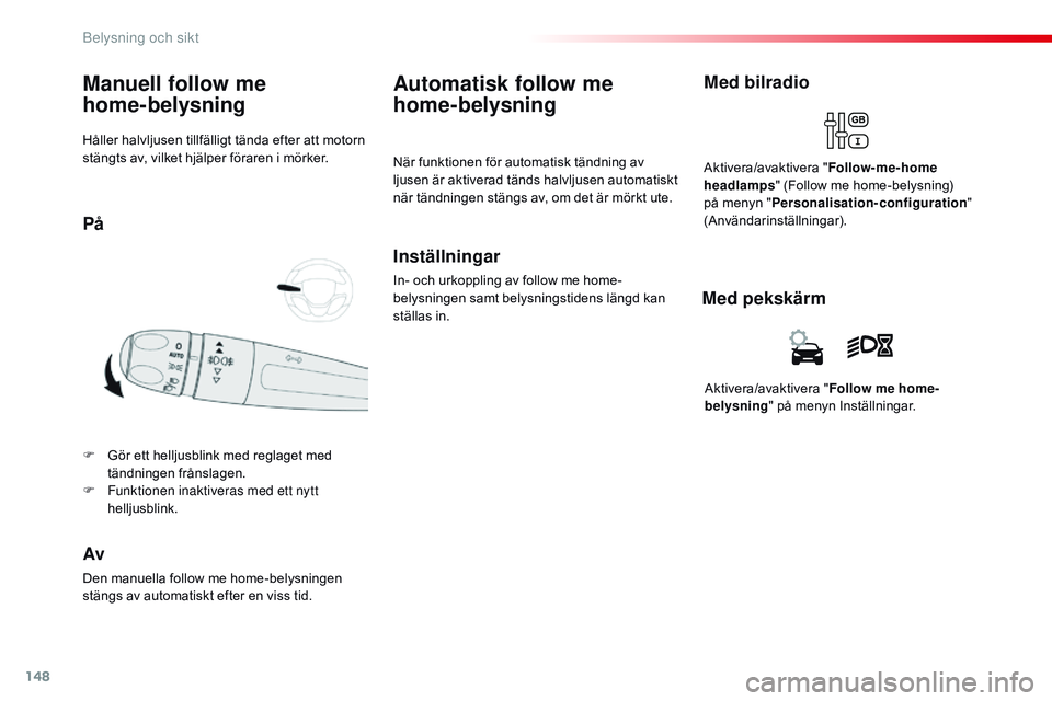 CITROEN JUMPER SPACETOURER 2017  InstruktionsbÖcker (in Swedish) 148
Spacetourer-VP_sv_Chap04_eclairage-et-visibilite_ed01-2016
Håller halvljusen tillfälligt tända efter att motorn 
stängts av, vilket hjälper föraren i mörker.
Manuell follow me  
home-belysn