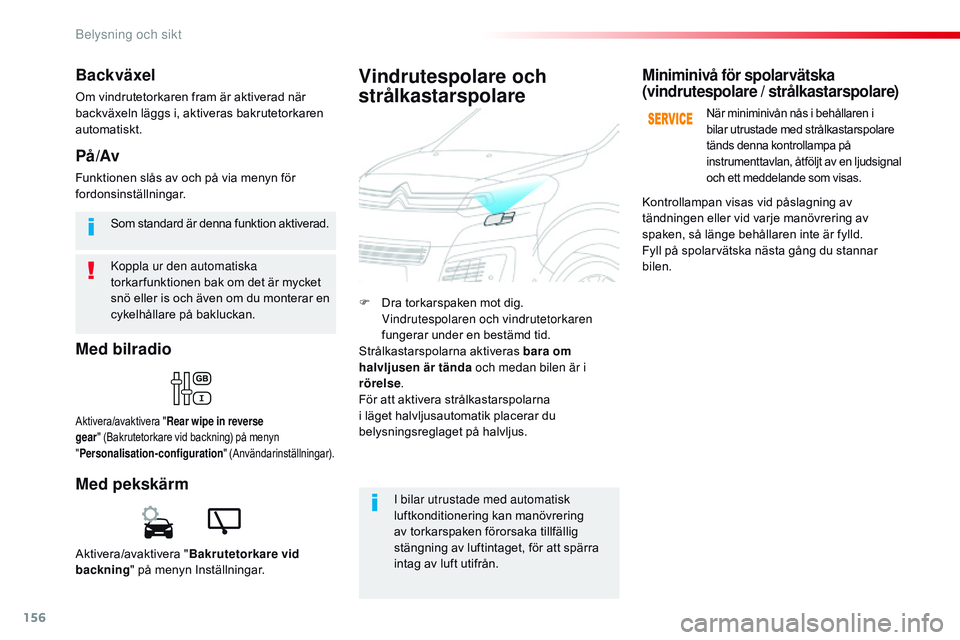 CITROEN JUMPER SPACETOURER 2017  InstruktionsbÖcker (in Swedish) 156
Spacetourer-VP_sv_Chap04_eclairage-et-visibilite_ed01-2016
Koppla ur den automatiska 
torkar funktionen bak om det är mycket 
snö eller is och även om du monterar en 
cykelhållare på baklucka