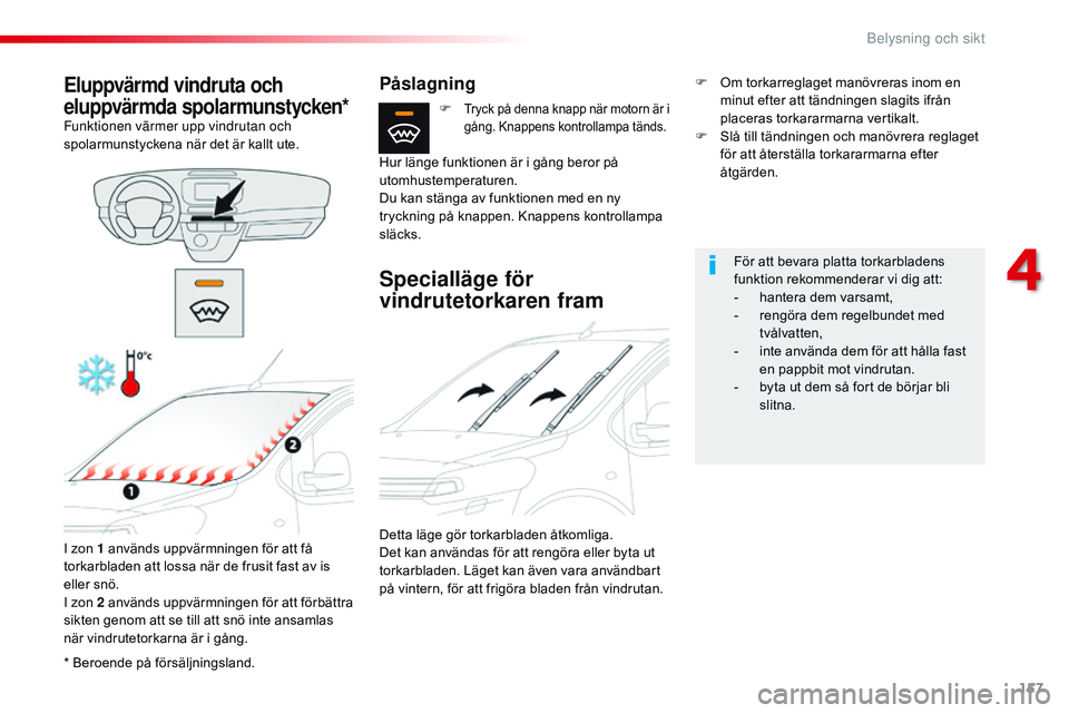 CITROEN JUMPER SPACETOURER 2017  InstruktionsbÖcker (in Swedish) 157
Spacetourer-VP_sv_Chap04_eclairage-et-visibilite_ed01-2016
* Beroende på försäljningsland.
Eluppvärmd vindruta och 
eluppvärmda spolarmunstycken*
Funktionen värmer upp vindrutan och 
spolarm