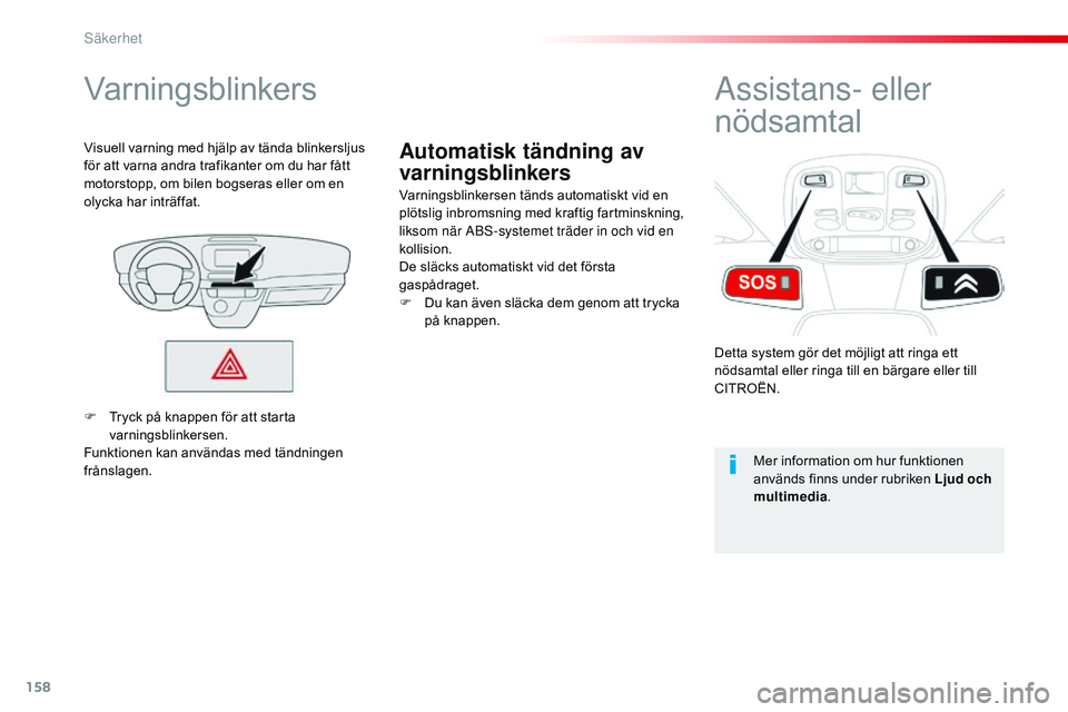 CITROEN JUMPER SPACETOURER 2017  InstruktionsbÖcker (in Swedish) 158
Spacetourer-VP_sv_Chap05_securite_ed01-2016
Automatisk tändning av 
varningsblinkers
Varningsblinkers
Varningsblinkersen tänds automatiskt vid en 
plötslig inbromsning med kraftig fartminskning