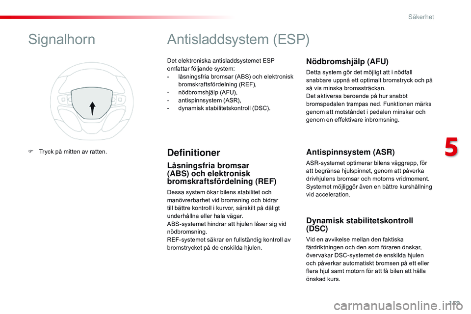 CITROEN JUMPER SPACETOURER 2017  InstruktionsbÖcker (in Swedish) 159
Spacetourer-VP_sv_Chap05_securite_ed01-2016
Det elektroniska antisladdsystemet ESP 
omfattar följande system:
- 
l
 åsningsfria bromsar (ABS) och elektronisk 
bromskraftsfördelning (REF),
-
 
n
