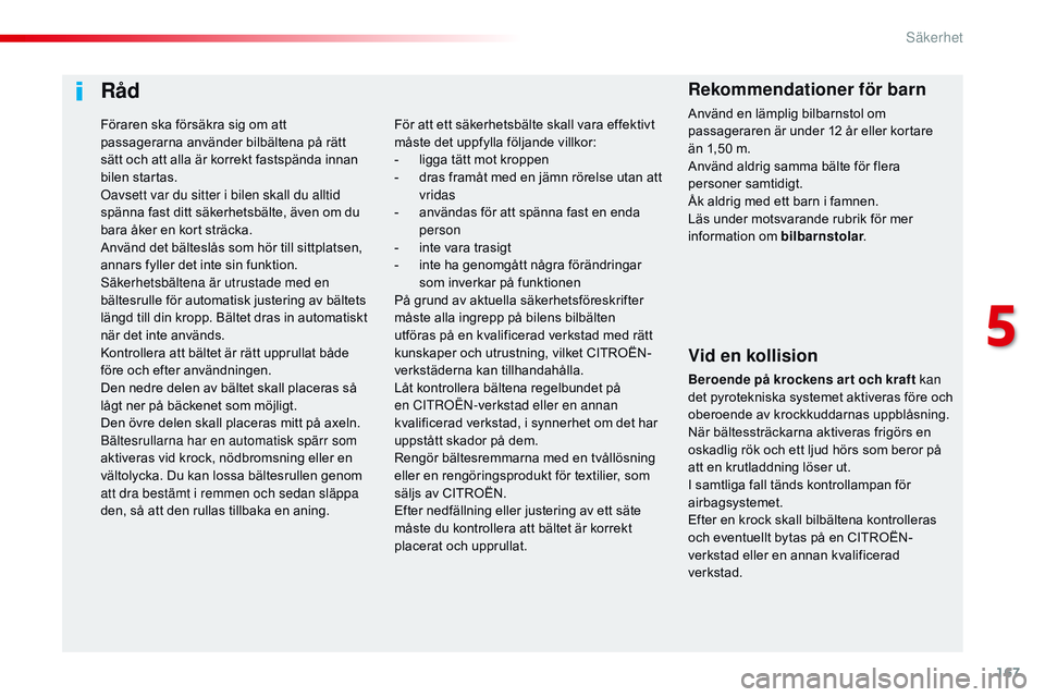 CITROEN JUMPER SPACETOURER 2017 InstruktionsbÖcker (in Swedish) 167
Spacetourer-VP_sv_Chap05_securite_ed01-2016
Råd
Vid en kollision
Beroende på krockens ar t och kraft kan
det pyrotekniska systemet aktiveras före och
oberoende av krockkuddarnas uppblåsning. CITROEN JUMPER SPACETOURER 2017 InstruktionsbÖcker (in Swedish) 167
Spacetourer-VP_sv_Chap05_securite_ed01-2016
Råd
Vid en kollision
Beroende på krockens ar t och kraft kan
det pyrotekniska systemet aktiveras före och
oberoende av krockkuddarnas uppblåsning.