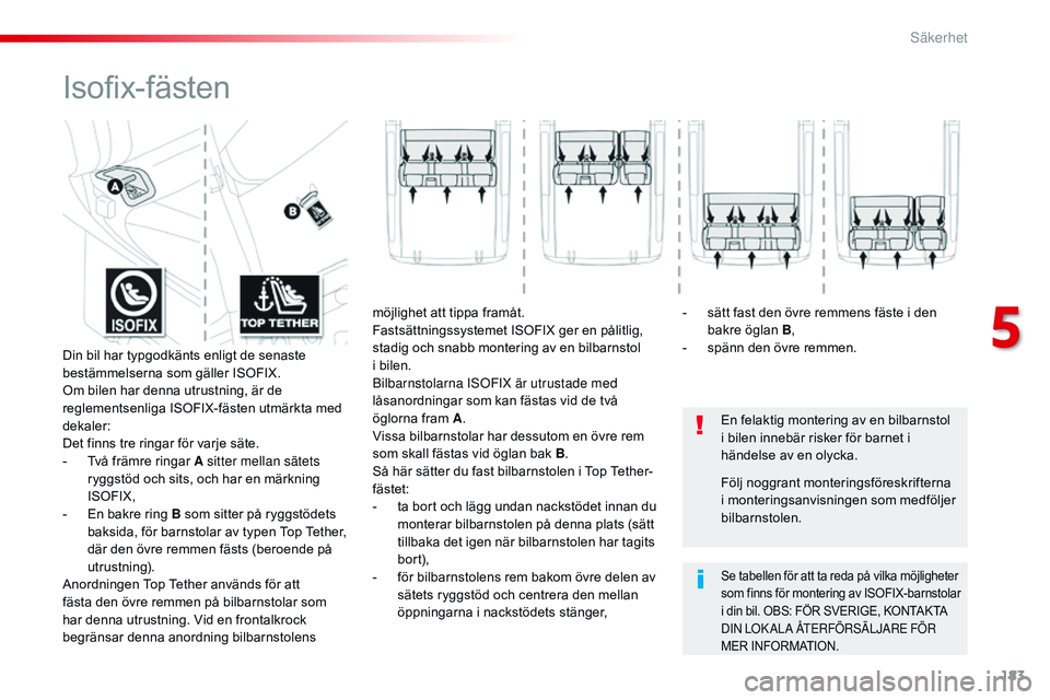 CITROEN JUMPER SPACETOURER 2017 InstruktionsbÖcker (in Swedish) 183
Spacetourer-VP_sv_Chap05_securite_ed01-2016
Isofix-fästen
En felaktig montering av en bilbarnstol
i bilen innebär risker för barnet i
händelse av en olycka.
Se tabellen för att ta reda på CITROEN JUMPER SPACETOURER 2017 InstruktionsbÖcker (in Swedish) 183
Spacetourer-VP_sv_Chap05_securite_ed01-2016
Isofix-fästen
En felaktig montering av en bilbarnstol
i bilen innebär risker för barnet i
händelse av en olycka.
Se tabellen för att ta reda på