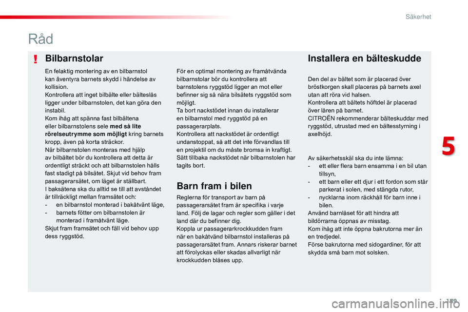 CITROEN JUMPER SPACETOURER 2017 InstruktionsbÖcker (in Swedish) 189
Spacetourer-VP_sv_Chap05_securite_ed01-2016
BilbarnstolarInstallera en bälteskudde
Råd
Reglerna för transport av barn på
passagerarsätet fram är specifika i varje
land. Följ de lagar och CITROEN JUMPER SPACETOURER 2017 InstruktionsbÖcker (in Swedish) 189
Spacetourer-VP_sv_Chap05_securite_ed01-2016
BilbarnstolarInstallera en bälteskudde
Råd
Reglerna för transport av barn på
passagerarsätet fram är specifika i varje
land. Följ de lagar och