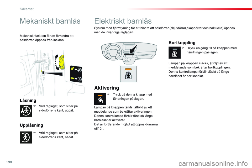 CITROEN JUMPER SPACETOURER 2017 InstruktionsbÖcker (in Swedish) 190
Spacetourer-VP_sv_Chap05_securite_ed01-2016
Mekaniskt barnlås
Låsning
Upplåsning
Mekanisk funktion för att förhindra att
bakdörren öppnas från insidan.
Elektriskt barnlås
System med fjä CITROEN JUMPER SPACETOURER 2017 InstruktionsbÖcker (in Swedish) 190
Spacetourer-VP_sv_Chap05_securite_ed01-2016
Mekaniskt barnlås
Låsning
Upplåsning
Mekanisk funktion för att förhindra att
bakdörren öppnas från insidan.
Elektriskt barnlås
System med fjä