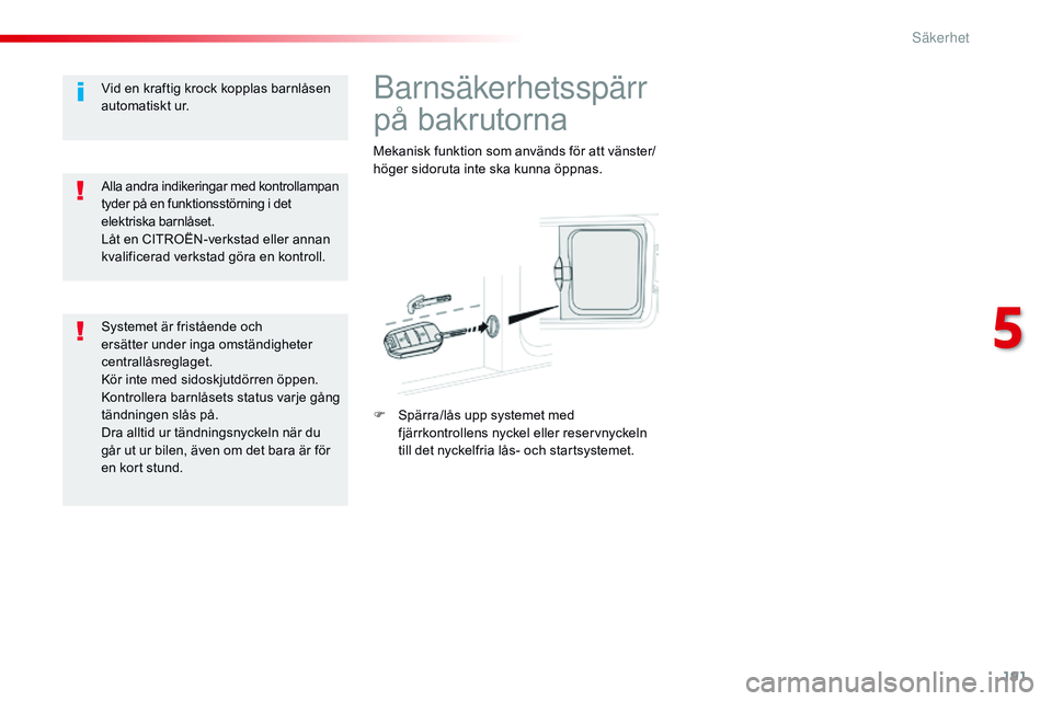CITROEN JUMPER SPACETOURER 2017 InstruktionsbÖcker (in Swedish) 191
Spacetourer-VP_sv_Chap05_securite_ed01-2016
Barnsäkerhetsspärr
på bakrutorna
Mekanisk funktion som används för att vänster/
höger sidoruta inte ska kunna öppnas.
F
S
pärra/lås upp sys CITROEN JUMPER SPACETOURER 2017 InstruktionsbÖcker (in Swedish) 191
Spacetourer-VP_sv_Chap05_securite_ed01-2016
Barnsäkerhetsspärr
på bakrutorna
Mekanisk funktion som används för att vänster/
höger sidoruta inte ska kunna öppnas.
F
S
pärra/lås upp sys