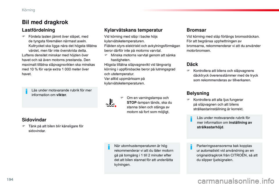 CITROEN JUMPER SPACETOURER 2017 InstruktionsbÖcker (in Swedish) 194
Spacetourer-VP_sv_Chap06_conduite_ed01-2016
Bil med dragkrok
Lastfördelning
F Fördela lasten jämnt över släpet, med de tyngsta föremålen närmast axeln.
Kultrycket ska ligga nära det hög CITROEN JUMPER SPACETOURER 2017 InstruktionsbÖcker (in Swedish) 194
Spacetourer-VP_sv_Chap06_conduite_ed01-2016
Bil med dragkrok
Lastfördelning
F Fördela lasten jämnt över släpet, med de tyngsta föremålen närmast axeln.
Kultrycket ska ligga nära det hög