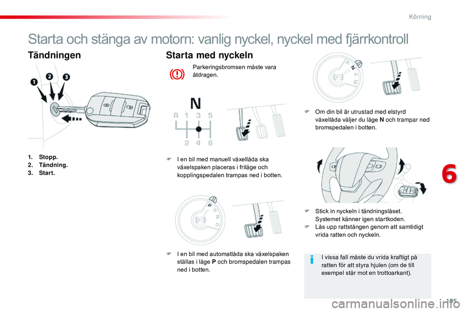 CITROEN JUMPER SPACETOURER 2017 InstruktionsbÖcker (in Swedish) 195
Spacetourer-VP_sv_Chap06_conduite_ed01-2016
Starta och stänga av motorn: vanlig nyckel, nyckel med fjärrkontroll
Tändningen
1. Stopp.
2. Tändning.
3.
St
art.
Starta med nyckeln
Parkeringsbro CITROEN JUMPER SPACETOURER 2017 InstruktionsbÖcker (in Swedish) 195
Spacetourer-VP_sv_Chap06_conduite_ed01-2016
Starta och stänga av motorn: vanlig nyckel, nyckel med fjärrkontroll
Tändningen
1. Stopp.
2. Tändning.
3.
St
art.
Starta med nyckeln
Parkeringsbro