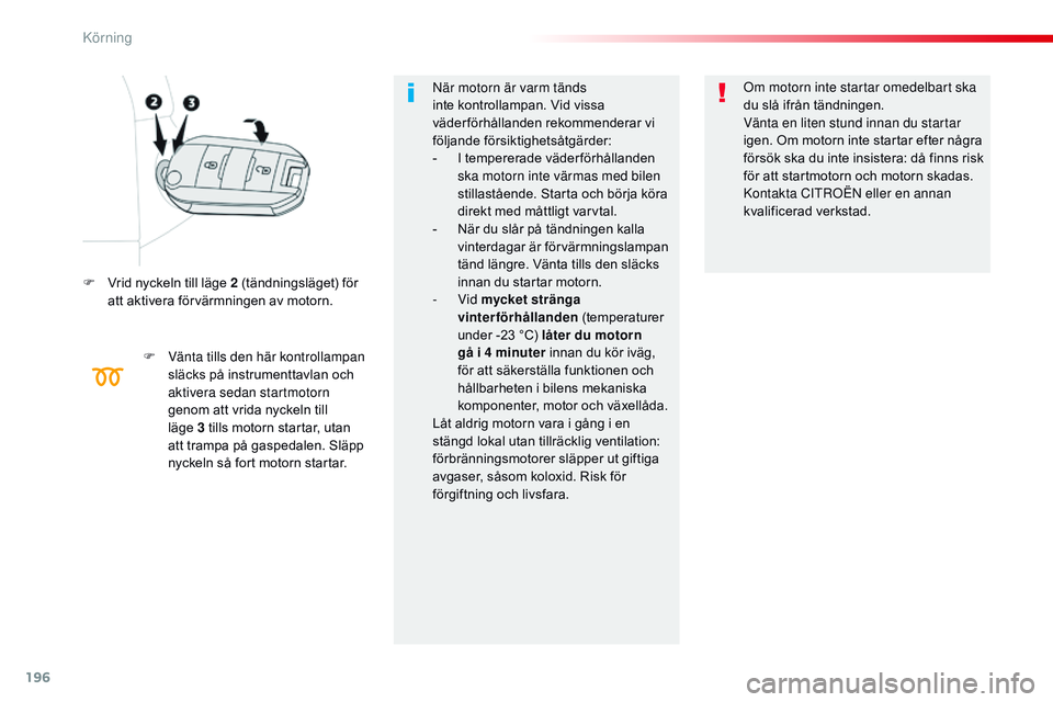 CITROEN JUMPER SPACETOURER 2017 InstruktionsbÖcker (in Swedish) 196
Spacetourer-VP_sv_Chap06_conduite_ed01-2016
F Vrid nyckeln till läge 2 (tändningsläget) för att aktivera förvärmningen av motorn.
F
V
änta tills den här kontrollampan
släcks på instr CITROEN JUMPER SPACETOURER 2017 InstruktionsbÖcker (in Swedish) 196
Spacetourer-VP_sv_Chap06_conduite_ed01-2016
F Vrid nyckeln till läge 2 (tändningsläget) för att aktivera förvärmningen av motorn.
F
V
änta tills den här kontrollampan
släcks på instr