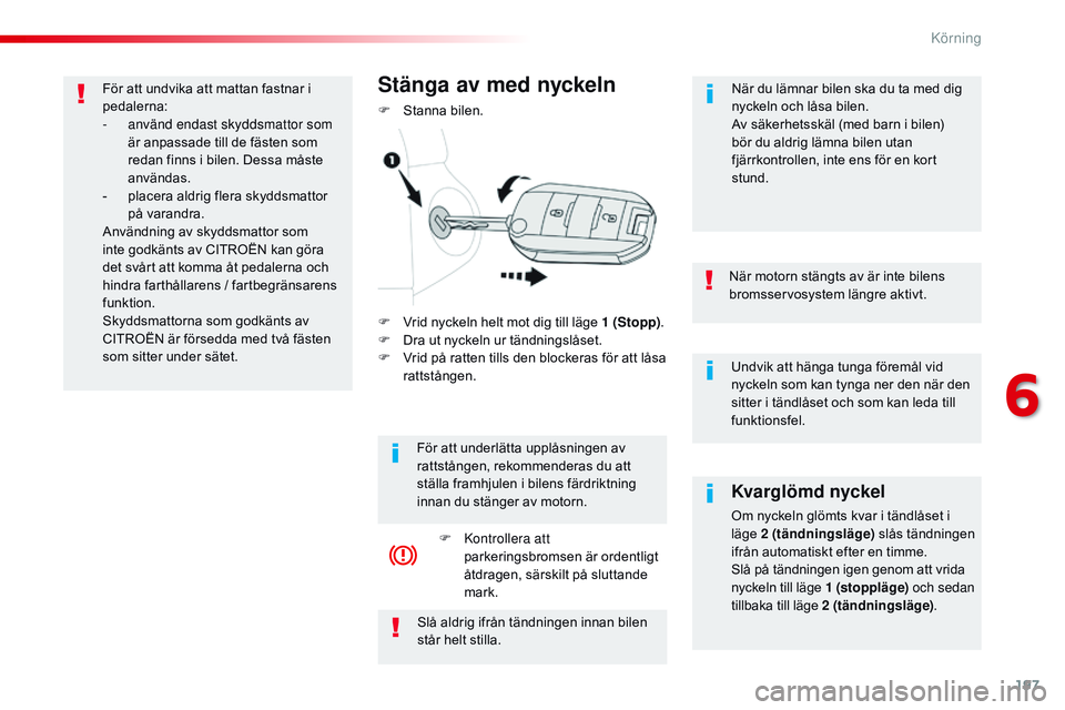 CITROEN JUMPER SPACETOURER 2017 InstruktionsbÖcker (in Swedish) 197
Spacetourer-VP_sv_Chap06_conduite_ed01-2016
Undvik att hänga tunga föremål vid
nyckeln som kan tynga ner den när den
sitter i tändlåset och som kan leda till
funktionsfel.
När motorn st CITROEN JUMPER SPACETOURER 2017 InstruktionsbÖcker (in Swedish) 197
Spacetourer-VP_sv_Chap06_conduite_ed01-2016
Undvik att hänga tunga föremål vid
nyckeln som kan tynga ner den när den
sitter i tändlåset och som kan leda till
funktionsfel.
När motorn st