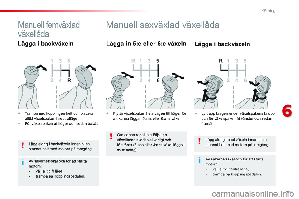 CITROEN JUMPER SPACETOURER 2017 InstruktionsbÖcker (in Swedish) 203
Spacetourer-VP_sv_Chap06_conduite_ed01-2016
Lägg aldrig i backväxeln innan bilen
stannat helt med motorn på tomgång.
Av säkerhetsskäl och för att starta
motorn:
-
v
älj alltid neutrall CITROEN JUMPER SPACETOURER 2017 InstruktionsbÖcker (in Swedish) 203
Spacetourer-VP_sv_Chap06_conduite_ed01-2016
Lägg aldrig i backväxeln innan bilen
stannat helt med motorn på tomgång.
Av säkerhetsskäl och för att starta
motorn:
-
v
älj alltid neutrall