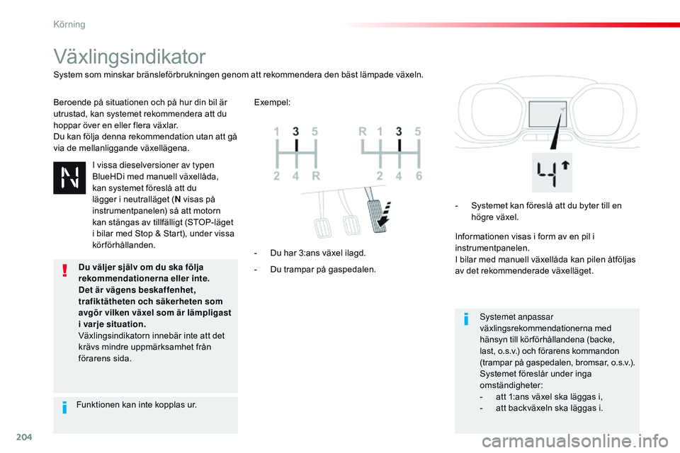 CITROEN JUMPER SPACETOURER 2017 InstruktionsbÖcker (in Swedish) 204
Spacetourer-VP_sv_Chap06_conduite_ed01-2016
Växlingsindikator
Beroende på situationen och på hur din bil är
utrustad, kan systemet rekommendera att du
hoppar över en eller flera växlar.
Du CITROEN JUMPER SPACETOURER 2017 InstruktionsbÖcker (in Swedish) 204
Spacetourer-VP_sv_Chap06_conduite_ed01-2016
Växlingsindikator
Beroende på situationen och på hur din bil är
utrustad, kan systemet rekommendera att du
hoppar över en eller flera växlar.
Du