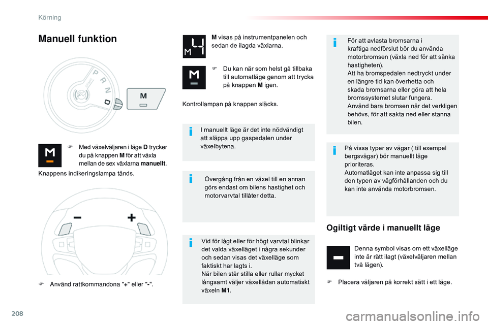 CITROEN JUMPER SPACETOURER 2017 InstruktionsbÖcker (in Swedish) 208
Spacetourer-VP_sv_Chap06_conduite_ed01-2016
I manuellt läge är det inte nödvändigt
att släppa upp gaspedalen under
växelbytena.
F
M
ed växelväljaren i läge D tr ycker
du på knappe CITROEN JUMPER SPACETOURER 2017 InstruktionsbÖcker (in Swedish) 208
Spacetourer-VP_sv_Chap06_conduite_ed01-2016
I manuellt läge är det inte nödvändigt
att släppa upp gaspedalen under
växelbytena.
F
M
ed växelväljaren i läge D tr ycker
du på knappe