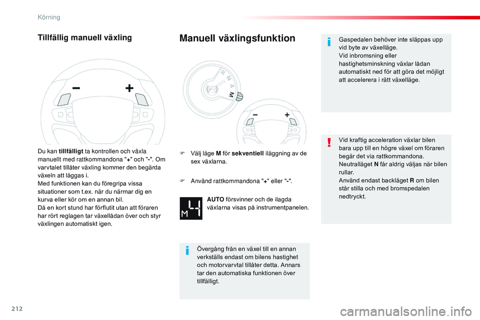 CITROEN JUMPER SPACETOURER 2017  InstruktionsbÖcker (in Swedish) 212
Spacetourer-VP_sv_Chap06_conduite_ed01-2016
Tillfällig manuell växling
Du kan tillfälligt ta kontrollen och växla 
manuellt med rattkommandona " +" och " -". Om 
varvtalet till