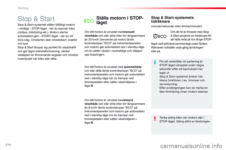 CITROEN JUMPER SPACETOURER 2017  InstruktionsbÖcker (in Swedish) 214
Spacetourer-VP_sv_Chap06_conduite_ed01-2016
Stop & StartStälla motorn i STOP-
läget
Om ditt fordon är utrustat medmanuell 
växellåda  och står stilla eller kör långsammare 
än 20 km/h (be