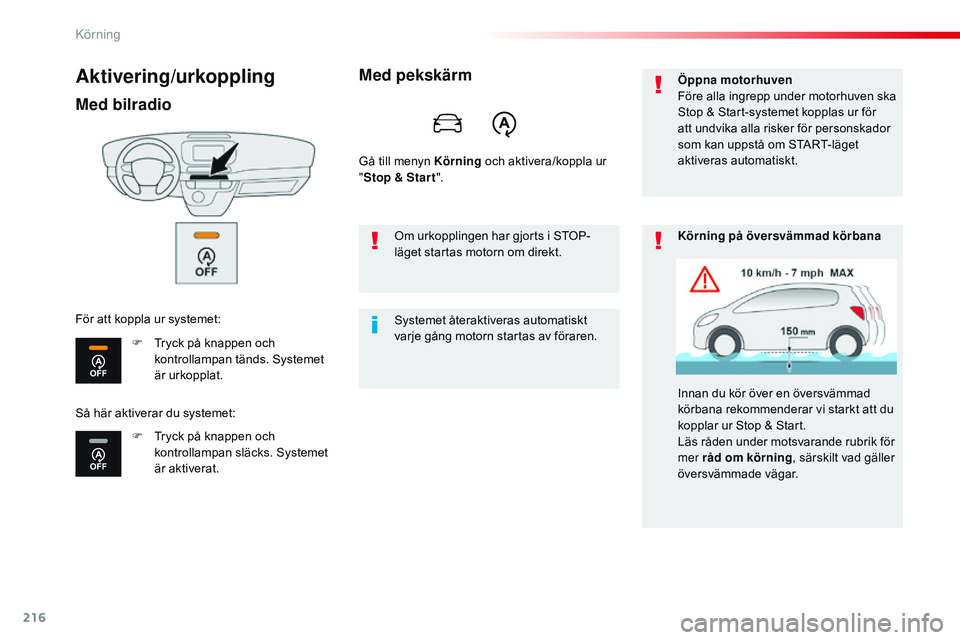 CITROEN JUMPER SPACETOURER 2017  InstruktionsbÖcker (in Swedish) 216
Spacetourer-VP_sv_Chap06_conduite_ed01-2016
Aktivering/urkoppling
Med bilradio
F Tryck på knappen och kontrollampan tänds. Systemet 
är urkopplat.
F
 
T
 ryck på knappen och 
kontrollampan sl