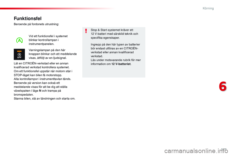 CITROEN JUMPER SPACETOURER 2017  InstruktionsbÖcker (in Swedish) 217
Spacetourer-VP_sv_Chap06_conduite_ed01-2016
Funktionsfel
Beroende på fordonets utrustning:
Låt en CITROËN-verkstad eller en annan 
kvalificerad verkstad kontrollera systemet.
Om ett funktionsfe