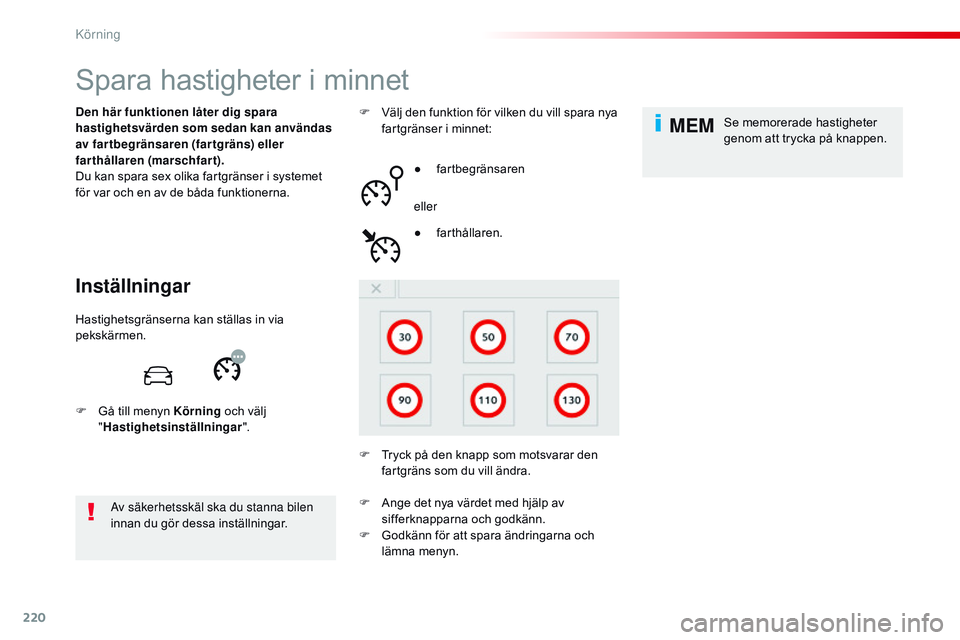 CITROEN JUMPER SPACETOURER 2017  InstruktionsbÖcker (in Swedish) 220
MEM
Spacetourer-VP_sv_Chap06_conduite_ed01-2016
Spara hastigheter i minnet
Inställningar
Den här funktionen låter dig spara 
hastighetsvärden som sedan kan användas 
av fartbegränsaren (fart