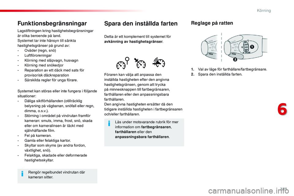 CITROEN JUMPER SPACETOURER 2017  InstruktionsbÖcker (in Swedish) 223
Spacetourer-VP_sv_Chap06_conduite_ed01-2016
Spara den inställda farten
Detta är ett komplement till systemet för 
avkänning av  hastighetsgrä nser.
Föraren kan välja att anpassa den 
instä