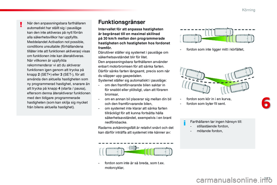CITROEN JUMPER SPACETOURER 2017 InstruktionsbÖcker (in Swedish) 237
Spacetourer-VP_sv_Chap06_conduite_ed01-2016
När den anpassningsbara farthållaren
automatiskt har ställt sig i pausläge
kan den inte aktiveras på nytt förrän
alla säkerhetsvillkor har up CITROEN JUMPER SPACETOURER 2017 InstruktionsbÖcker (in Swedish) 237
Spacetourer-VP_sv_Chap06_conduite_ed01-2016
När den anpassningsbara farthållaren
automatiskt har ställt sig i pausläge
kan den inte aktiveras på nytt förrän
alla säkerhetsvillkor har up