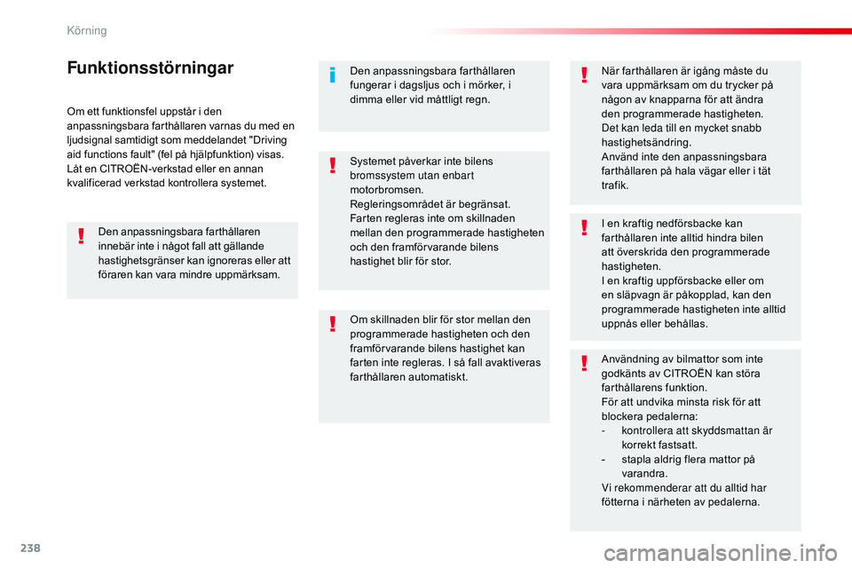 CITROEN JUMPER SPACETOURER 2017  InstruktionsbÖcker (in Swedish) 238
Spacetourer-VP_sv_Chap06_conduite_ed01-2016
Om ett funktionsfel uppstår i den 
anpassningsbara farthållaren varnas du med en 
ljudsignal samtidigt som meddelandet "Driving 
aid functions fau