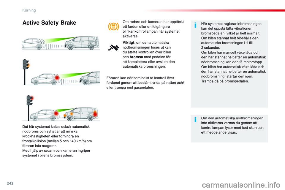 CITROEN JUMPER SPACETOURER 2017 InstruktionsbÖcker (in Swedish) 242
Spacetourer-VP_sv_Chap06_conduite_ed01-2016
Det här systemet kallas också automatisk
nödbroms och syftet är att minska
krockhastigheten eller förhindra en
frontalkollision (mellan 5 och 14 CITROEN JUMPER SPACETOURER 2017 InstruktionsbÖcker (in Swedish) 242
Spacetourer-VP_sv_Chap06_conduite_ed01-2016
Det här systemet kallas också automatisk
nödbroms och syftet är att minska
krockhastigheten eller förhindra en
frontalkollision (mellan 5 och 14