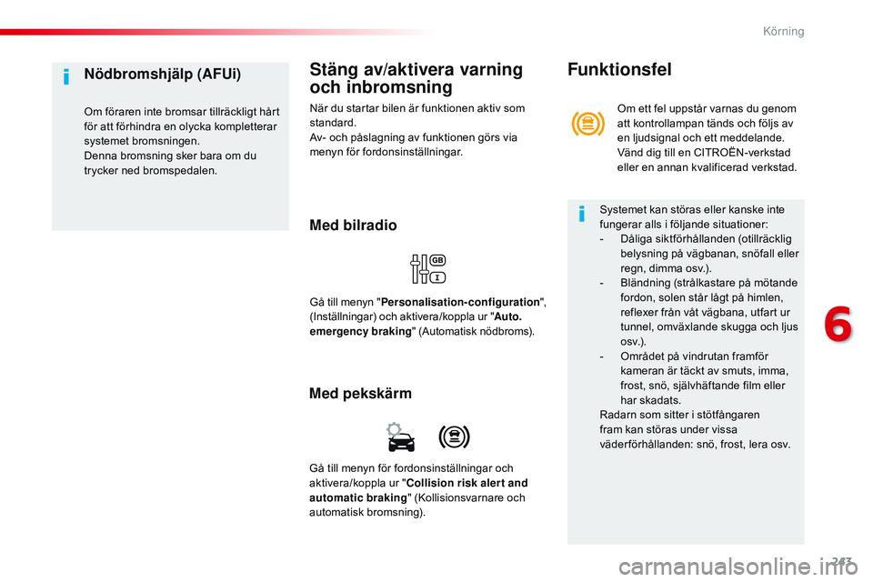 CITROEN JUMPER SPACETOURER 2017 InstruktionsbÖcker (in Swedish) 243
Spacetourer-VP_sv_Chap06_conduite_ed01-2016
Stäng av/aktivera varning
och inbromsning
När du startar bilen är funktionen aktiv som
standard.
Av- och påslagning av funktionen görs via
menyn CITROEN JUMPER SPACETOURER 2017 InstruktionsbÖcker (in Swedish) 243
Spacetourer-VP_sv_Chap06_conduite_ed01-2016
Stäng av/aktivera varning
och inbromsning
När du startar bilen är funktionen aktiv som
standard.
Av- och påslagning av funktionen görs via
menyn