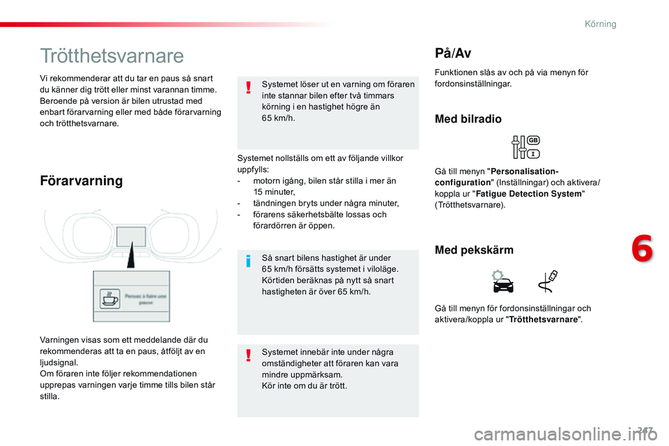 CITROEN JUMPER SPACETOURER 2017 InstruktionsbÖcker (in Swedish) 247
Spacetourer-VP_sv_Chap06_conduite_ed01-2016
Trötthetsvarnare
Systemet nollställs om ett av följande villkor
uppfylls:
-
m
otorn igång, bilen står stilla i mer än
15
minuter,
-
t
än CITROEN JUMPER SPACETOURER 2017 InstruktionsbÖcker (in Swedish) 247
Spacetourer-VP_sv_Chap06_conduite_ed01-2016
Trötthetsvarnare
Systemet nollställs om ett av följande villkor
uppfylls:
-
m
otorn igång, bilen står stilla i mer än
15
minuter,
-
t
än