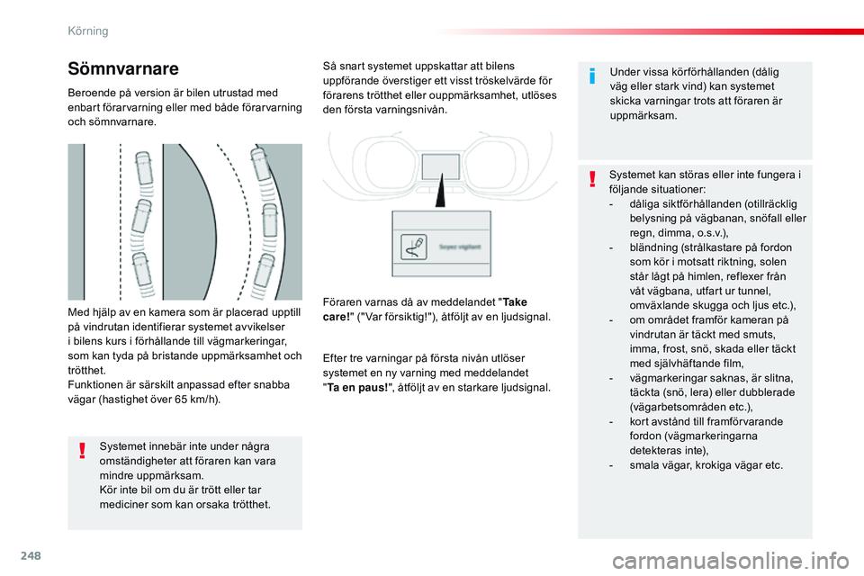 CITROEN JUMPER SPACETOURER 2017 InstruktionsbÖcker (in Swedish) 248
Spacetourer-VP_sv_Chap06_conduite_ed01-2016
Med hjälp av en kamera som är placerad upptill
på vindrutan identifierar systemet avvikelser
i bilens kurs i förhållande till vägmarkeringar,
s CITROEN JUMPER SPACETOURER 2017 InstruktionsbÖcker (in Swedish) 248
Spacetourer-VP_sv_Chap06_conduite_ed01-2016
Med hjälp av en kamera som är placerad upptill
på vindrutan identifierar systemet avvikelser
i bilens kurs i förhållande till vägmarkeringar,
s