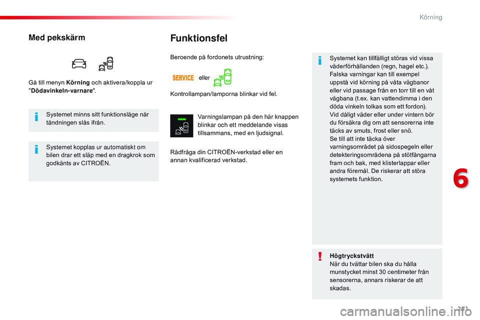 CITROEN JUMPER SPACETOURER 2017  InstruktionsbÖcker (in Swedish) 251
Spacetourer-VP_sv_Chap06_conduite_ed01-2016
Funktionsfel
Rådfråga din CITROËN-verkstad eller en 
annan kvalificerad verkstad.Systemet kan tillfälligt störas vid vissa 
väderförhållanden (r