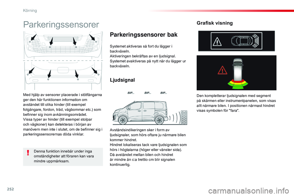 CITROEN JUMPER SPACETOURER 2017  InstruktionsbÖcker (in Swedish) 252
Spacetourer-VP_sv_Chap06_conduite_ed01-2016
Med hjälp av sensorer placerade i stötfångarna 
ger den här funktionen information om 
avståndet till olika hinder (till exempel 
fotgängare, ford