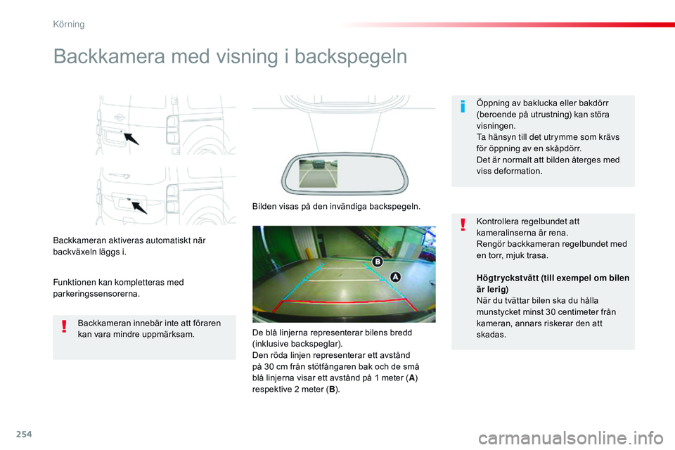 CITROEN JUMPER SPACETOURER 2017  InstruktionsbÖcker (in Swedish) 254
Spacetourer-VP_sv_Chap06_conduite_ed01-2016
Backkamera med visning i backspegeln
Backkameran aktiveras automatiskt när 
backväxeln läggs i.
Funktionen kan kompletteras med 
parkeringssensorerna