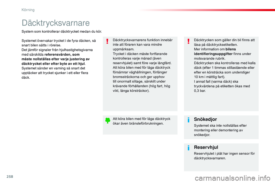 CITROEN JUMPER SPACETOURER 2017  InstruktionsbÖcker (in Swedish) 258
Spacetourer-VP_sv_Chap06_conduite_ed01-2016
Däcktr ycksvarnare
Systemet övervakar trycket i de fyra däcken, så 
snart bilen sätts i rörelse.
Det jämför signaler från hjulhastighetsgivarna