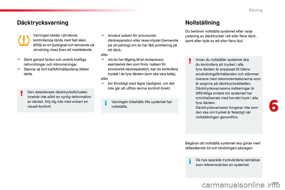 CITROEN JUMPER SPACETOURER 2017 InstruktionsbÖcker (in Swedish) 259
Spacetourer-VP_sv_Chap06_conduite_ed01-2016
DäcktrycksvarningNollställning
innan du nollställer systemet ska
du kontrollera att trycket i alla
fyra däcken är anpassat till bilens
användni CITROEN JUMPER SPACETOURER 2017 InstruktionsbÖcker (in Swedish) 259
Spacetourer-VP_sv_Chap06_conduite_ed01-2016
DäcktrycksvarningNollställning
innan du nollställer systemet ska
du kontrollera att trycket i alla
fyra däcken är anpassat till bilens
användni