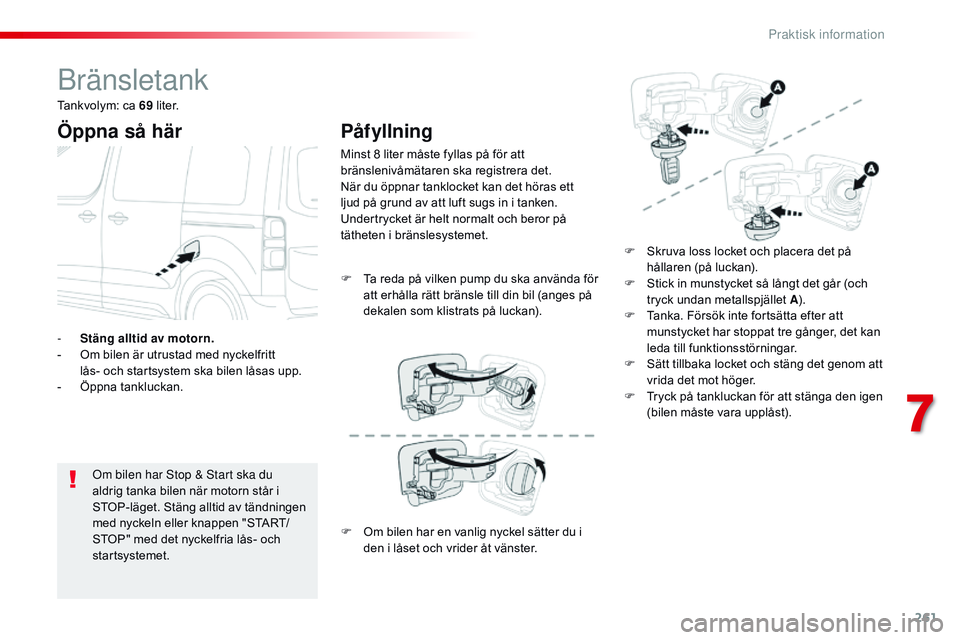 CITROEN JUMPER SPACETOURER 2017 InstruktionsbÖcker (in Swedish) 261
Spacetourer-VP_sv_Chap07_info-pratiques_ed01-2016
Bränsletank
Öppna så här
Om bilen har Stop & Start ska du
aldrig tanka bilen när motorn står i
STOP-läget. Stäng alltid av tändningen
CITROEN JUMPER SPACETOURER 2017 InstruktionsbÖcker (in Swedish) 261
Spacetourer-VP_sv_Chap07_info-pratiques_ed01-2016
Bränsletank
Öppna så här
Om bilen har Stop & Start ska du
aldrig tanka bilen när motorn står i
STOP-läget. Stäng alltid av tändningen