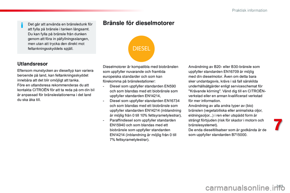 CITROEN JUMPER SPACETOURER 2017 InstruktionsbÖcker (in Swedish) 263
Spacetourer-VP_sv_Chap07_info-pratiques_ed01-2016
Bränsle för dieselmotorer
Dieselmotorer är kompatibla med biobränslen
som uppfyller nuvarande och framtida
europeiska standarder och som kan CITROEN JUMPER SPACETOURER 2017 InstruktionsbÖcker (in Swedish) 263
Spacetourer-VP_sv_Chap07_info-pratiques_ed01-2016
Bränsle för dieselmotorer
Dieselmotorer är kompatibla med biobränslen
som uppfyller nuvarande och framtida
europeiska standarder och som kan