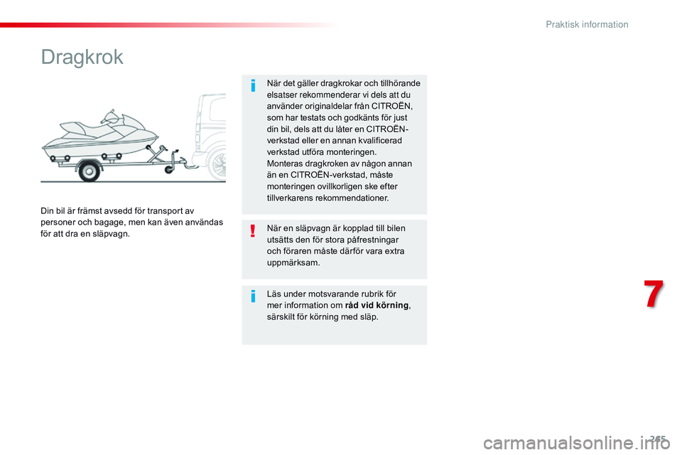 CITROEN JUMPER SPACETOURER 2017 InstruktionsbÖcker (in Swedish) 265
Spacetourer-VP_sv_Chap07_info-pratiques_ed01-2016
Dragkrok
När det gäller dragkrokar och tillhörande
elsatser rekommenderar vi dels att du
använder originaldelar från CITROËN,
som har tes CITROEN JUMPER SPACETOURER 2017 InstruktionsbÖcker (in Swedish) 265
Spacetourer-VP_sv_Chap07_info-pratiques_ed01-2016
Dragkrok
När det gäller dragkrokar och tillhörande
elsatser rekommenderar vi dels att du
använder originaldelar från CITROËN,
som har tes