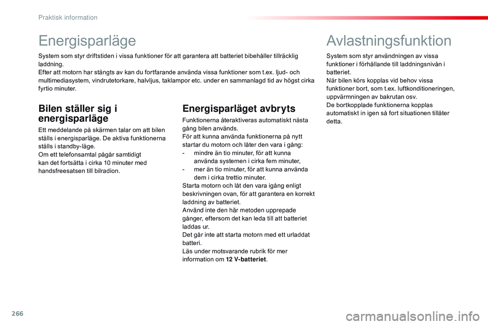 CITROEN JUMPER SPACETOURER 2017 InstruktionsbÖcker (in Swedish) 266
Spacetourer-VP_sv_Chap07_info-pratiques_ed01-2016
Energisparläge
System som styr driftstiden i vissa funktioner för att garantera att batteriet bibehåller tillräcklig
laddning.
Efter att moto CITROEN JUMPER SPACETOURER 2017 InstruktionsbÖcker (in Swedish) 266
Spacetourer-VP_sv_Chap07_info-pratiques_ed01-2016
Energisparläge
System som styr driftstiden i vissa funktioner för att garantera att batteriet bibehåller tillräcklig
laddning.
Efter att moto