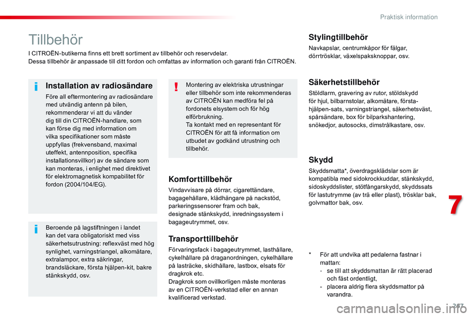 CITROEN JUMPER SPACETOURER 2017 InstruktionsbÖcker (in Swedish) 267
Spacetourer-VP_sv_Chap07_info-pratiques_ed01-2016
Tillbehör
I CITROËN-butikerna finns ett brett sortiment av tillbehör och reservdelar.
Dessa tillbehör är anpassade till ditt fordon och omfat CITROEN JUMPER SPACETOURER 2017 InstruktionsbÖcker (in Swedish) 267
Spacetourer-VP_sv_Chap07_info-pratiques_ed01-2016
Tillbehör
I CITROËN-butikerna finns ett brett sortiment av tillbehör och reservdelar.
Dessa tillbehör är anpassade till ditt fordon och omfat